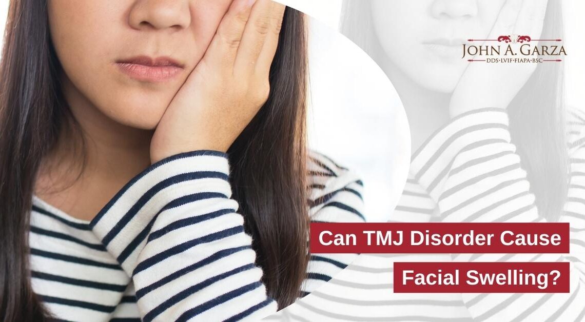 Can TMJ Disorder Cause Facial Swelling John A Garza DDS LVIF   Can TMJ Disorder Cause Facial Swelling  1 1140x628 